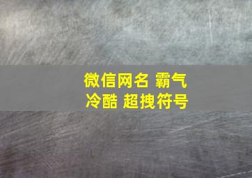 微信网名 霸气 冷酷 超拽符号